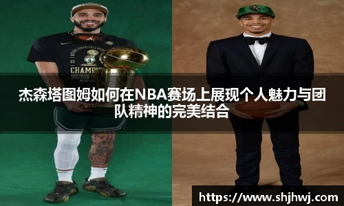杰森塔图姆如何在NBA赛场上展现个人魅力与团队精神的完美结合