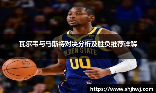 瓦尔韦与马斯特对决分析及胜负推荐详解