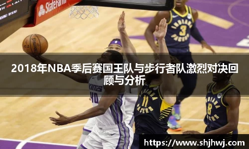 2018年NBA季后赛国王队与步行者队激烈对决回顾与分析