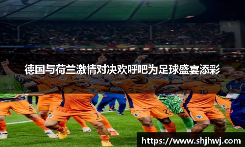 德国与荷兰激情对决欢呼吧为足球盛宴添彩