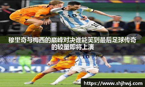 穆里奇与梅西的巅峰对决谁能笑到最后足球传奇的较量即将上演