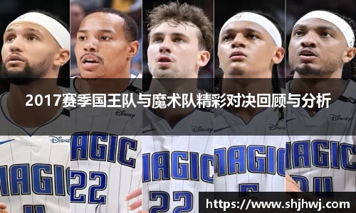 2017赛季国王队与魔术队精彩对决回顾与分析