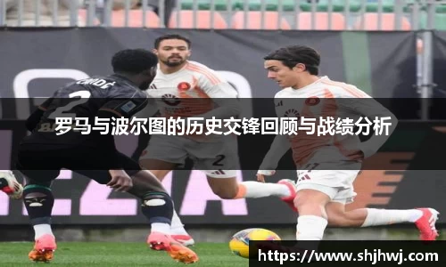 罗马与波尔图的历史交锋回顾与战绩分析